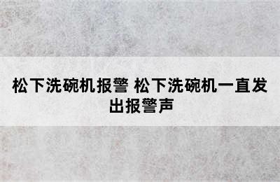 松下洗碗机报警 松下洗碗机一直发出报警声